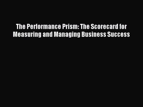 Read The Performance Prism: The Scorecard for Measuring and Managing Business Success Ebook