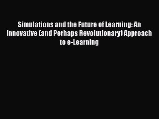 Read Simulations and the Future of Learning: An Innovative (and Perhaps Revolutionary) Approach