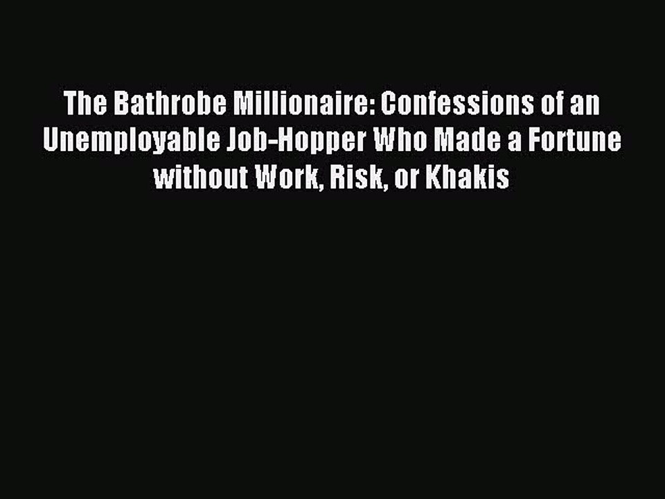 Read The Bathrobe Millionaire: Confessions of an Unemployable Job-Hopper Who Made a Fortune