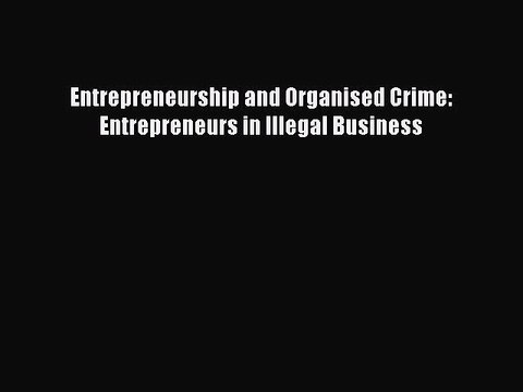Download Entrepreneurship and Organised Crime: Entrepreneurs in Illegal Business Ebook Free