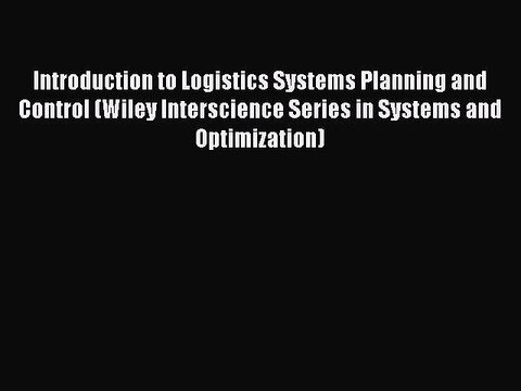 Read Introduction to Logistics Systems Planning and Control (Wiley Interscience Series in Systems
