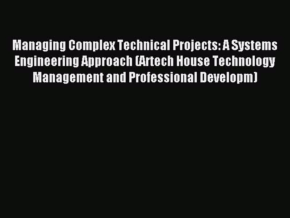 Read Managing Complex Technical Projects: A Systems Engineering Approach (Artech House Technology