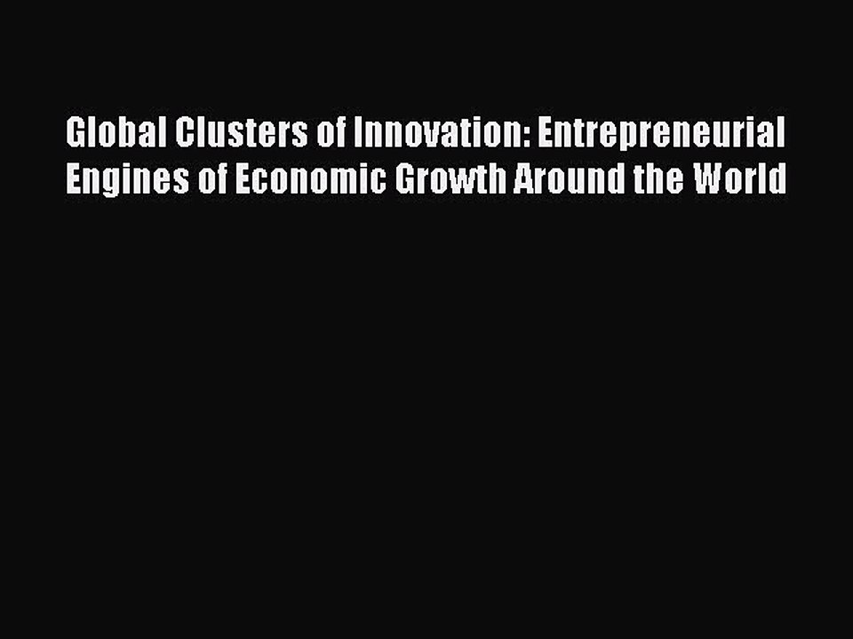 Read Global Clusters of Innovation: Entrepreneurial Engines of Economic Growth Around the World