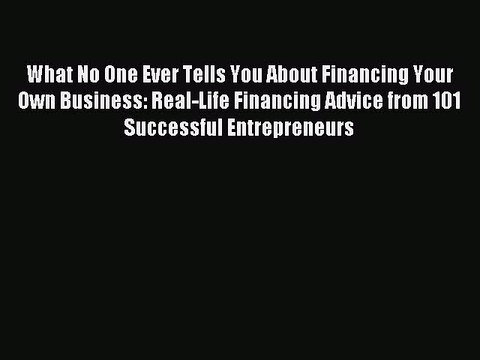 Read What No One Ever Tells You About Financing Your Own Business: Real-Life Financing Advice