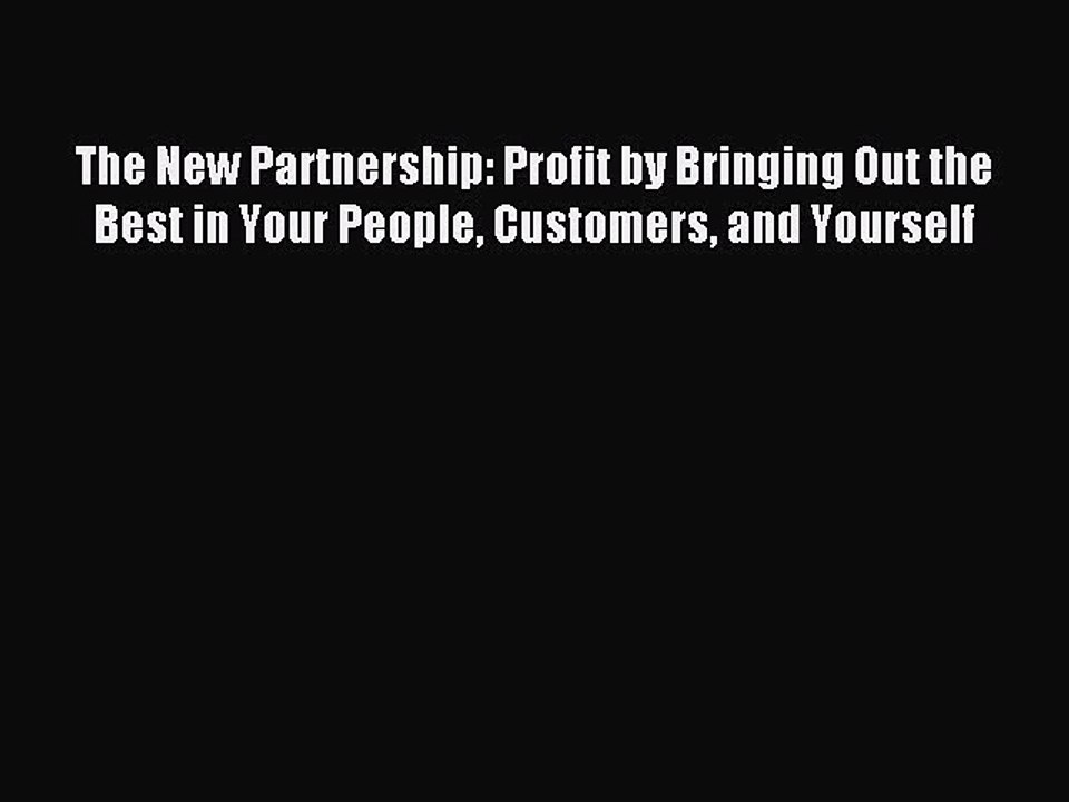 Read The New Partnership: Profit by Bringing Out the Best in Your People Customers and Yourself