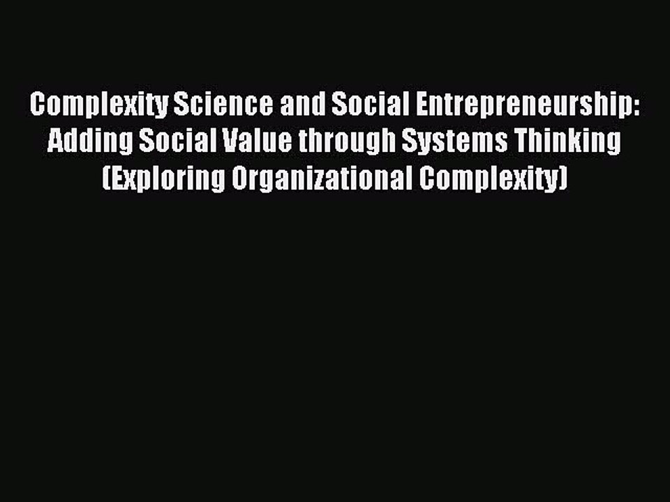 Download Complexity Science and Social Entrepreneurship: Adding Social Value through Systems