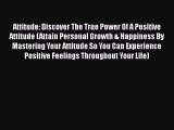 Read Attitude: Discover The True Power Of A Positive Attitude (Attain Personal Growth & Happiness