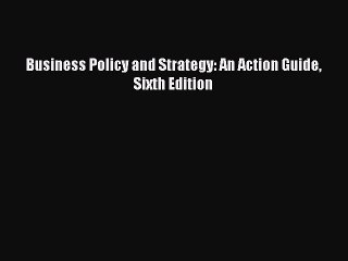 Download Business Policy and Strategy: An Action Guide  Sixth Edition PDF Free