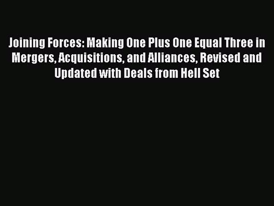 Read Joining Forces: Making One Plus One Equal Three in Mergers Acquisitions and Alliances