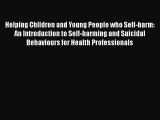 Read Helping Children and Young People who Self-harm: An Introduction to Self-harming and Suicidal