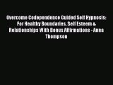 Download Overcome Codependence Guided Self Hypnosis: For Healthy Boundaries Self Esteem & Relationships