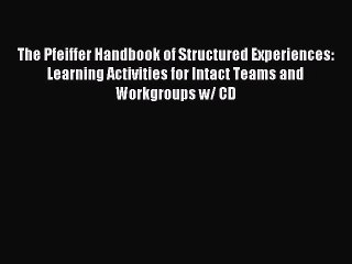 Read The Pfeiffer Handbook of Structured Experiences: Learning Activities for Intact Teams