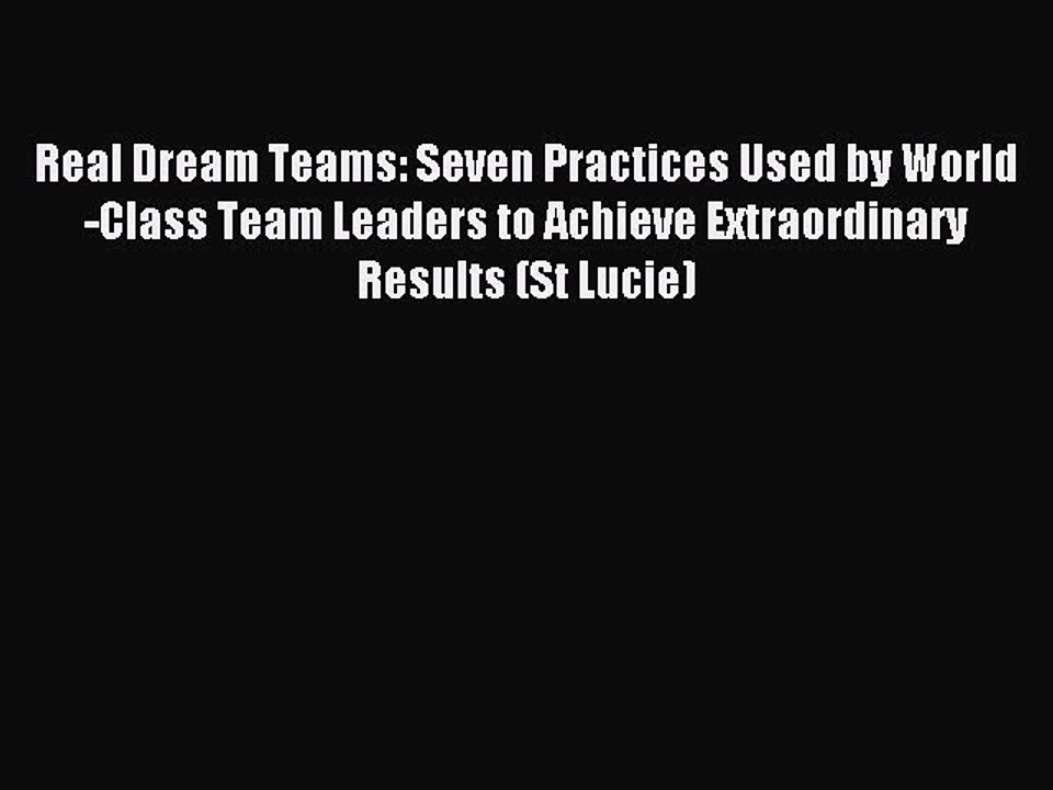 Read Real Dream Teams: Seven Practices Used by World-Class Team Leaders to Achieve Extraordinary