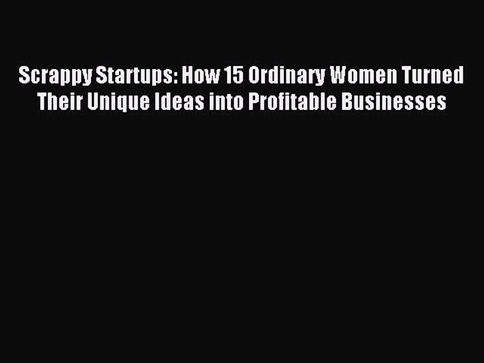 Read Scrappy Startups: How 15 Ordinary Women Turned Their Unique Ideas into Profitable Businesses