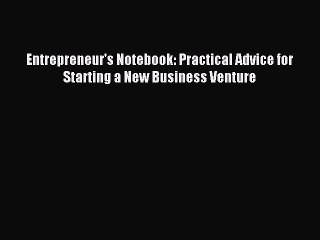 Download Entrepreneur's Notebook: Practical Advice for Starting a New Business Venture PDF