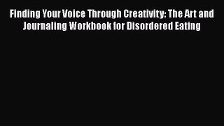 Read Finding Your Voice Through Creativity: The Art and Journaling Workbook for Disordered