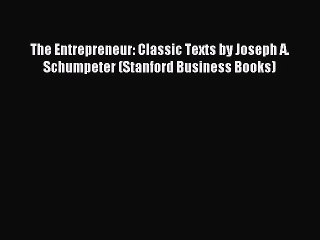 Read The Entrepreneur: Classic Texts by Joseph A. Schumpeter (Stanford Business Books) PDF