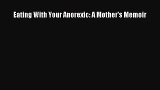 Read Eating With Your Anorexic: A Mother's Memoir Ebook Free