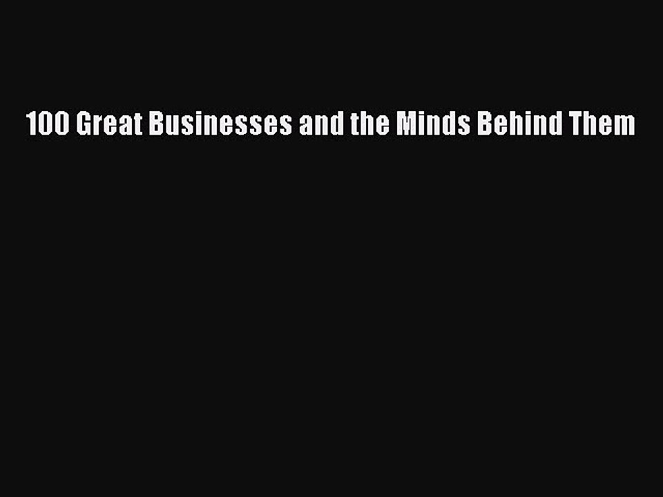 Read 100 Great Businesses and the Minds Behind Them Ebook Free