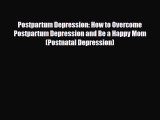 Read ‪Postpartum Depression: How to Overcome Postpartum Depression and Be a Happy Mom (Postnatal‬