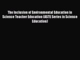 Download The Inclusion of Environmental Education in Science Teacher Education (ASTE Series