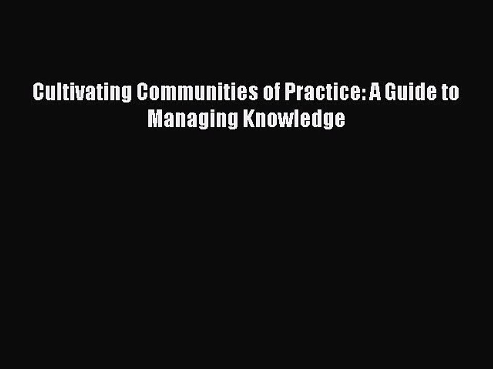 Read Cultivating Communities of Practice: A Guide to Managing Knowledge Ebook Free
