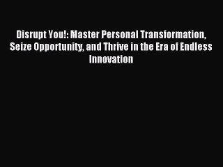 Read Disrupt You!: Master Personal Transformation Seize Opportunity and Thrive in the Era of