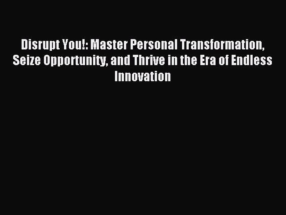 Read Disrupt You!: Master Personal Transformation Seize Opportunity and Thrive in the Era of