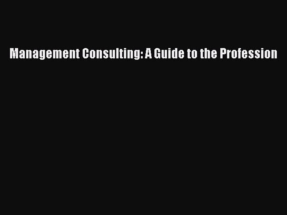 Read Management Consulting: A Guide to the Profession Ebook Free