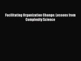 Read Facilitating Organization Change: Lessons from Complexity Science Ebook Free