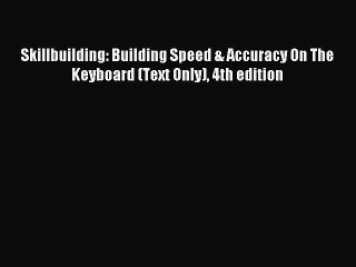 Read Skillbuilding: Building Speed & Accuracy On The Keyboard (Text Only) 4th edition Ebook