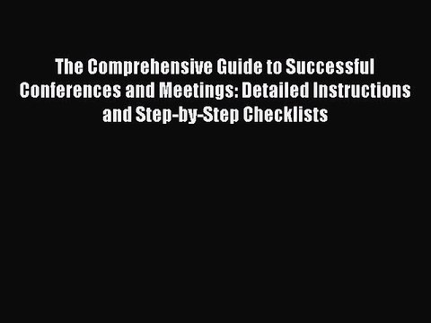 Read The Comprehensive Guide to Successful Conferences and Meetings: Detailed Instructions