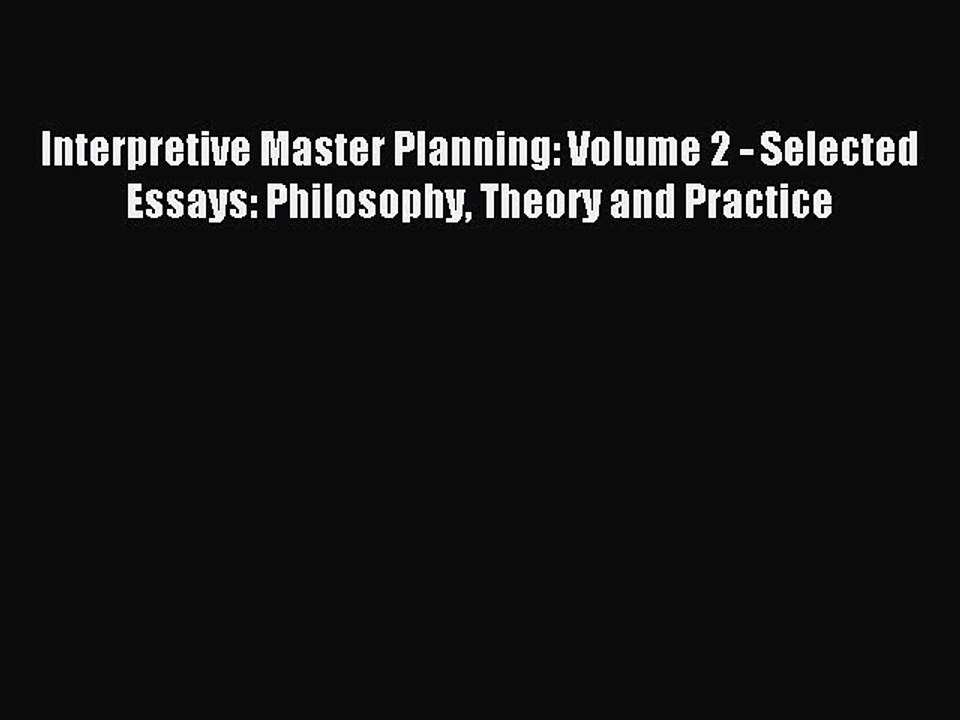 Read Interpretive Master Planning: Volume 2 - Selected Essays: Philosophy Theory and Practice