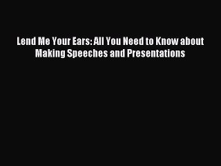 Download Lend Me Your Ears: All You Need to Know about Making Speeches and Presentations Ebook