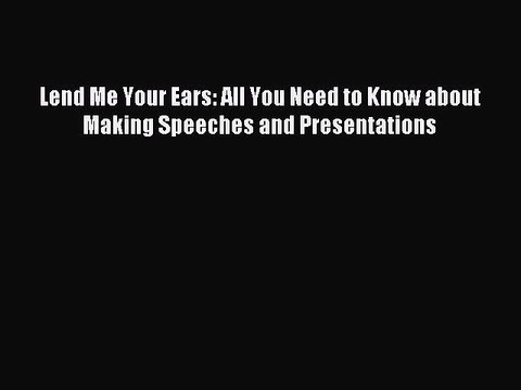 Download Lend Me Your Ears: All You Need to Know about Making Speeches and Presentations Ebook