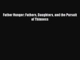 Download Father Hunger: Fathers Daughters and the Pursuit of Thinness PDF Online