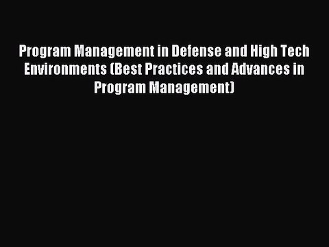 Read Program Management in Defense and High Tech Environments (Best Practices and Advances