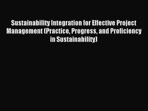 Read Sustainability Integration for Effective Project Management (Practice Progress and Proficiency