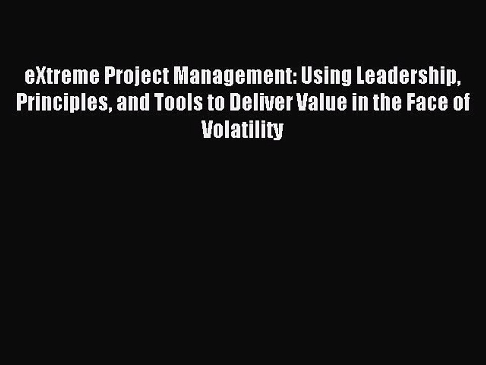 Read eXtreme Project Management: Using Leadership Principles and Tools to Deliver Value in