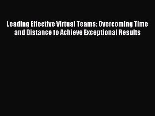 Read Leading Effective Virtual Teams: Overcoming Time and Distance to Achieve Exceptional Results