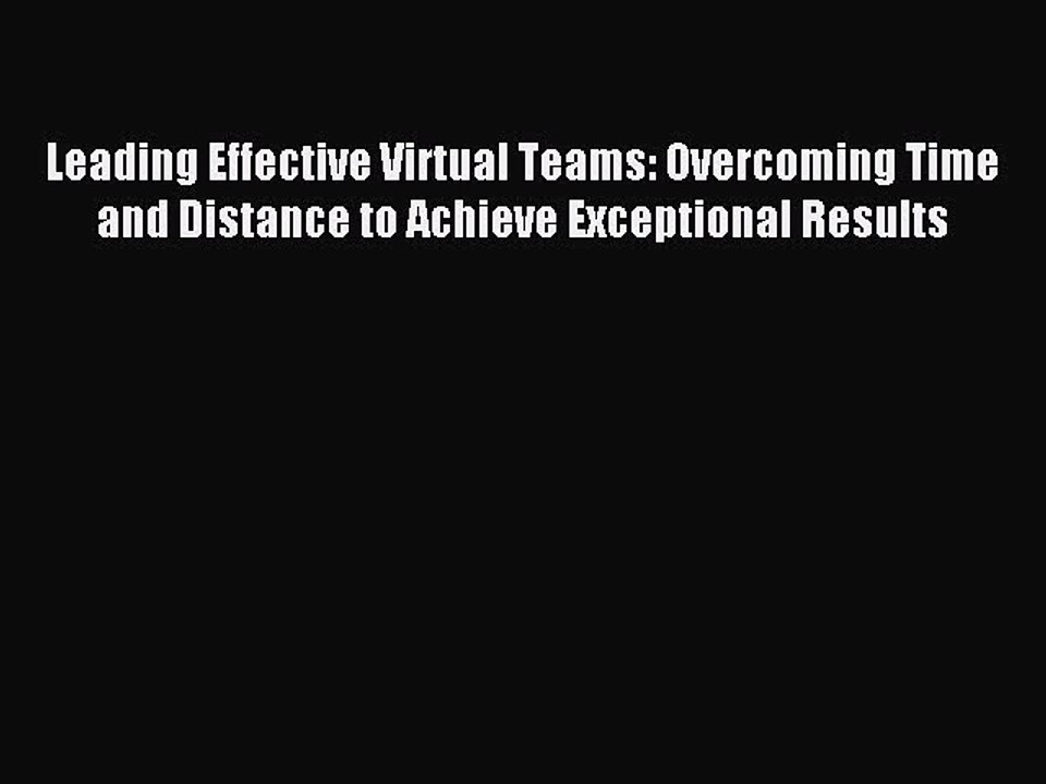 Read Leading Effective Virtual Teams: Overcoming Time and Distance to Achieve Exceptional Results