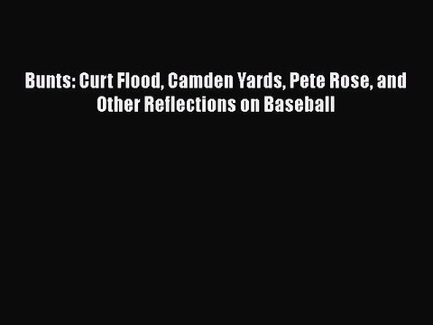 Download Bunts: Curt Flood Camden Yards Pete Rose and Other Reflections on Baseball Free Books