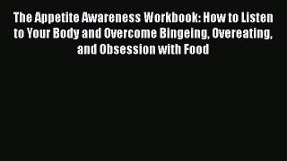 Download The Appetite Awareness Workbook: How to Listen to Your Body and Overcome Bingeing