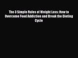 Read The 3 Simple Rules of Weight Loss: How to Overcome Food Addiction and Break the Dieting
