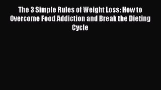 Read The 3 Simple Rules of Weight Loss: How to Overcome Food Addiction and Break the Dieting