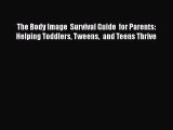 Read The Body Image  Survival Guide  for Parents: Helping Toddlers Tweens  and Teens Thrive