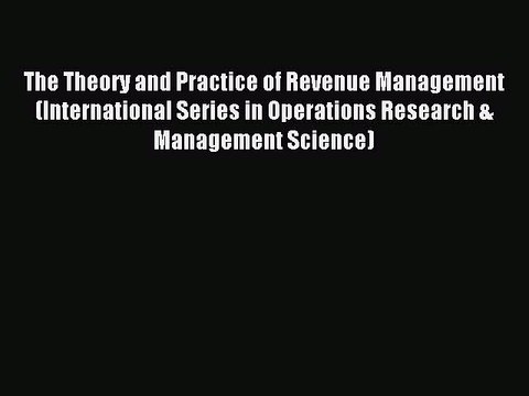 Read The Theory and Practice of Revenue Management (International Series in Operations Research