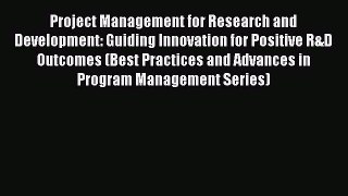 Read Project Management for Research and Development: Guiding Innovation for Positive R&D Outcomes