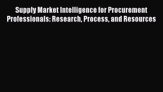 Download Supply Market Intelligence for Procurement Professionals: Research Process and Resources