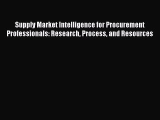Download Supply Market Intelligence for Procurement Professionals: Research Process and Resources